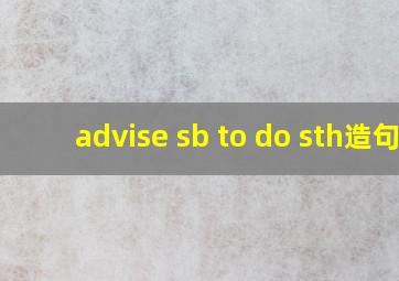 advise sb to do sth造句